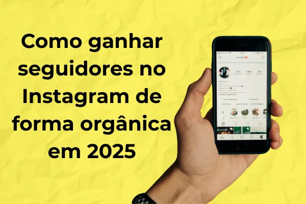 Como ganhar seguidores no Instagram de forma orgânica em 2025