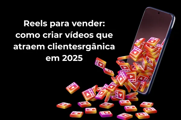 Reels para vender: como criar vídeos que atraem clientes