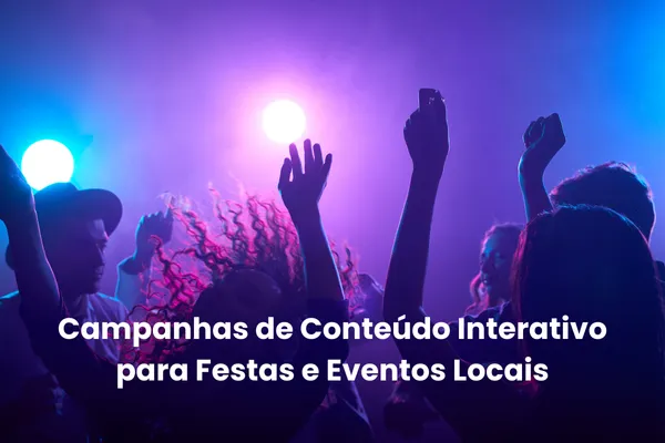 Campanhas de Conteúdo Interativo para Festas e Eventos Locais